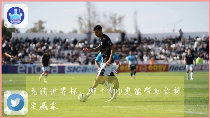 竞猜世界杯，哪个App更能帮助你锁定赢家