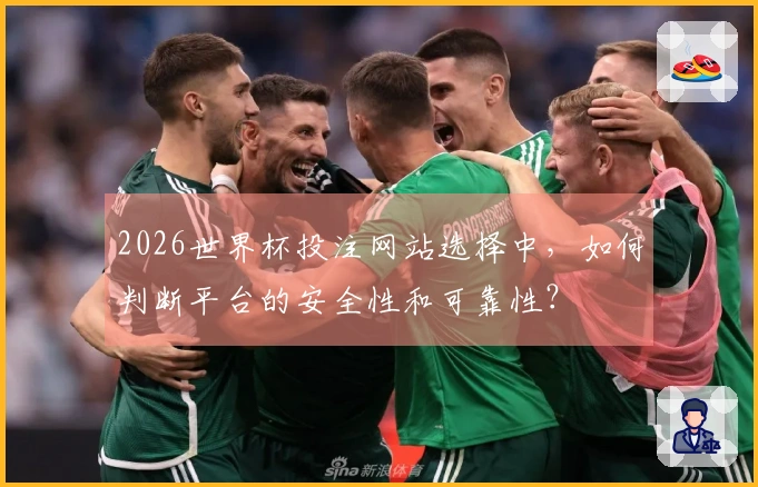 2026世界杯投注网站选择中，如何判断平台的安全性和可靠性？